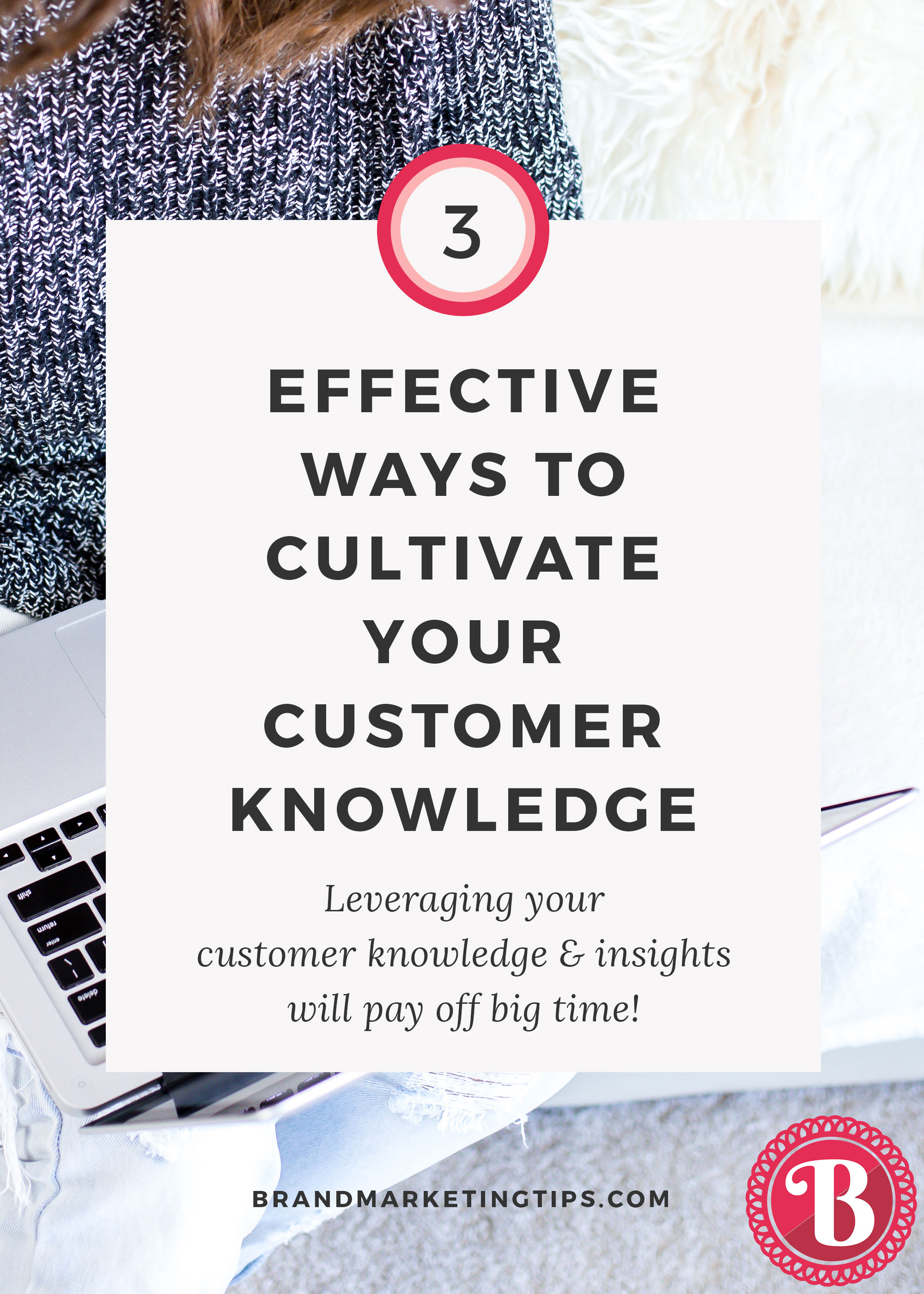 hree Effective and Low Cost Methods to Cultivate Your Customer Knowledge