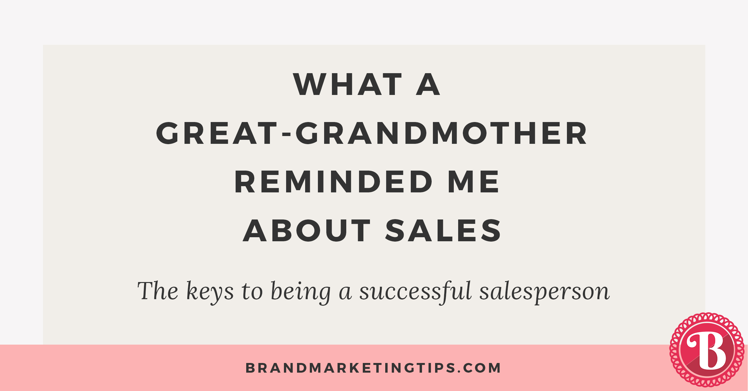 What a Great-Grandmother Reminded Me About Sales